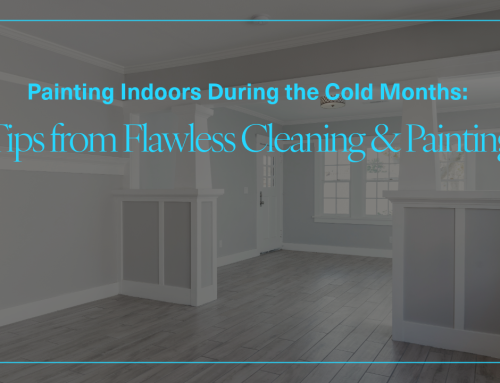 Painting Indoors During the Cold Months: Tips from Flawless Cleaning & Painting